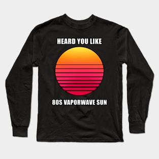 Heard you like 80s vaporwave sun meme T-Shirt Long Sleeve T-Shirt